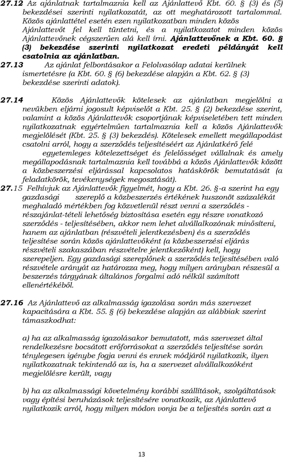 (3) bekezdése szerinti nyilatkozat eredeti példányát kell csatolnia az ajánlatban. 27.13 Az ajánlat felbontásakor a Felolvasólap adatai kerülnek ismertetésre (a Kbt. 60. (6) bekezdése alapján a Kbt.