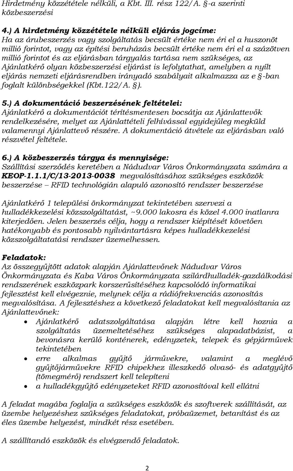 százötven millió forintot és az eljárásban tárgyalás tartása nem szükséges, az Ajánlatkérő olyan közbeszerzési eljárást is lefolytathat, amelyben a nyílt eljárás nemzeti eljárásrendben irányadó