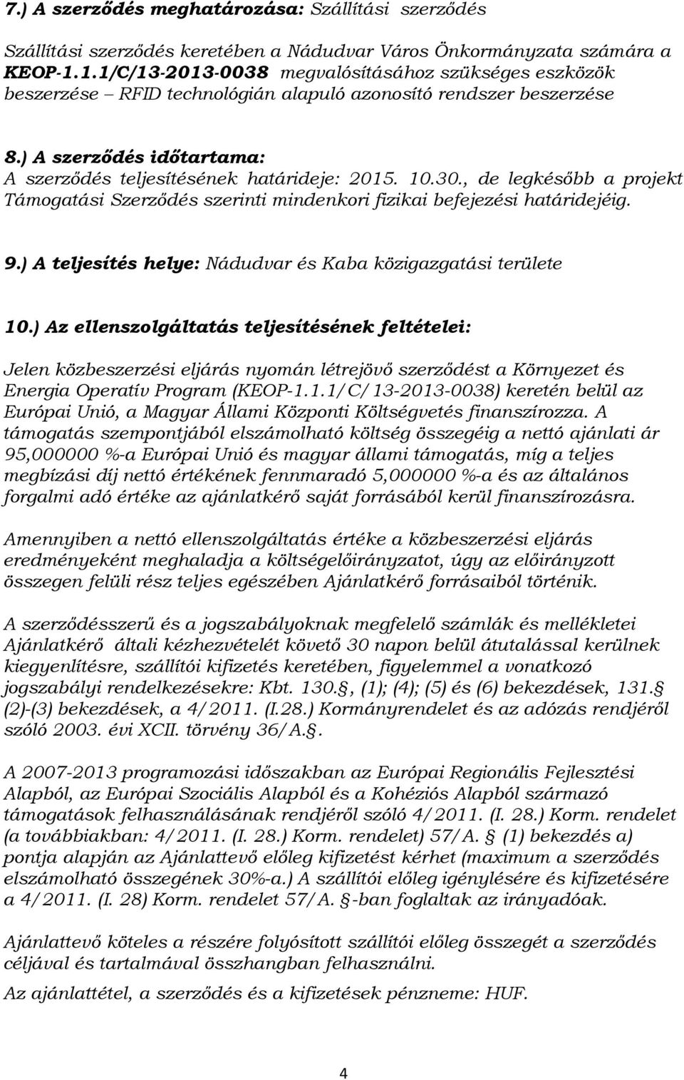 30., de legkésőbb a projekt Támogatási Szerződés szerinti mindenkori fizikai befejezési határidejéig. 9.) A teljesítés helye: Nádudvar és Kaba közigazgatási területe 10.