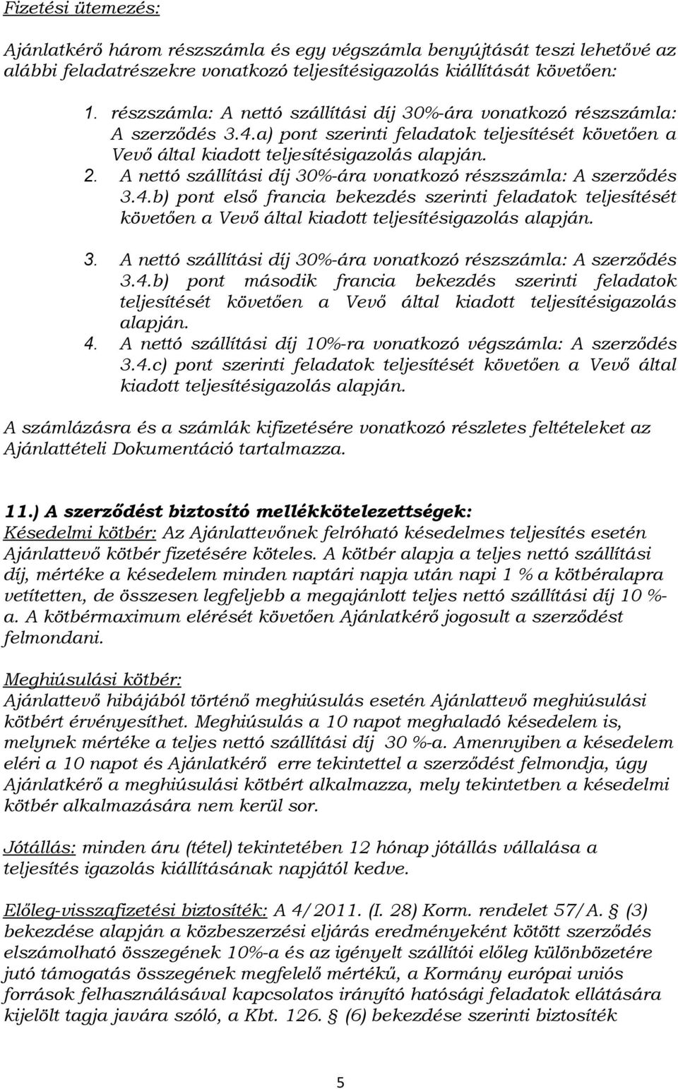 A nettó szállítási díj 30%-ára vonatkozó részszámla: A szerződés 3.4.b) pont első francia bekezdés szerinti feladatok teljesítését követően a Vevő által kiadott teljesítésigazolás alapján. 3. A nettó szállítási díj 30%-ára vonatkozó részszámla: A szerződés 3.