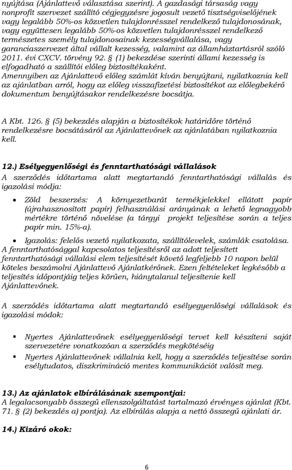 legalább 50%-os közvetlen tulajdonrésszel rendelkező természetes személy tulajdonosainak kezességvállalása, vagy garanciaszervezet által vállalt kezesség, valamint az államháztartásról szóló 2011.