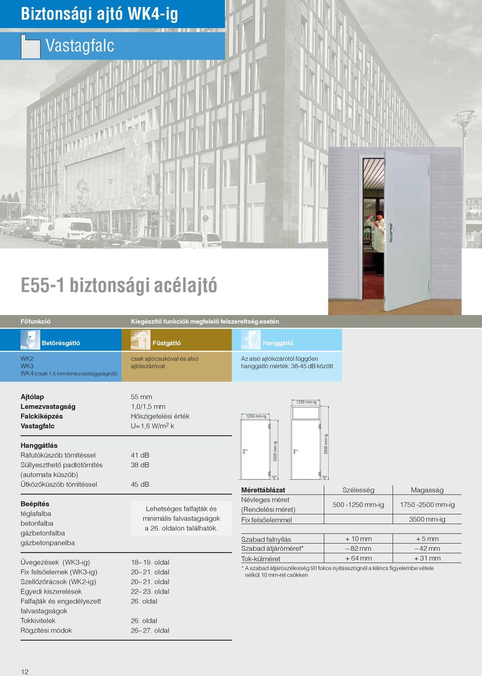 között Ajtólap Lemezvastagság Falckiképzés Vastagfalc 55 mm 1,0/1,5 mm Hőszigetelési érték U=1,6 W/m 2 k 1250 mm-ig 1250 mm-ig Hanggátlás Ráfutóküszöb tömítéssel Süllyeszthető padlótömítés (automata