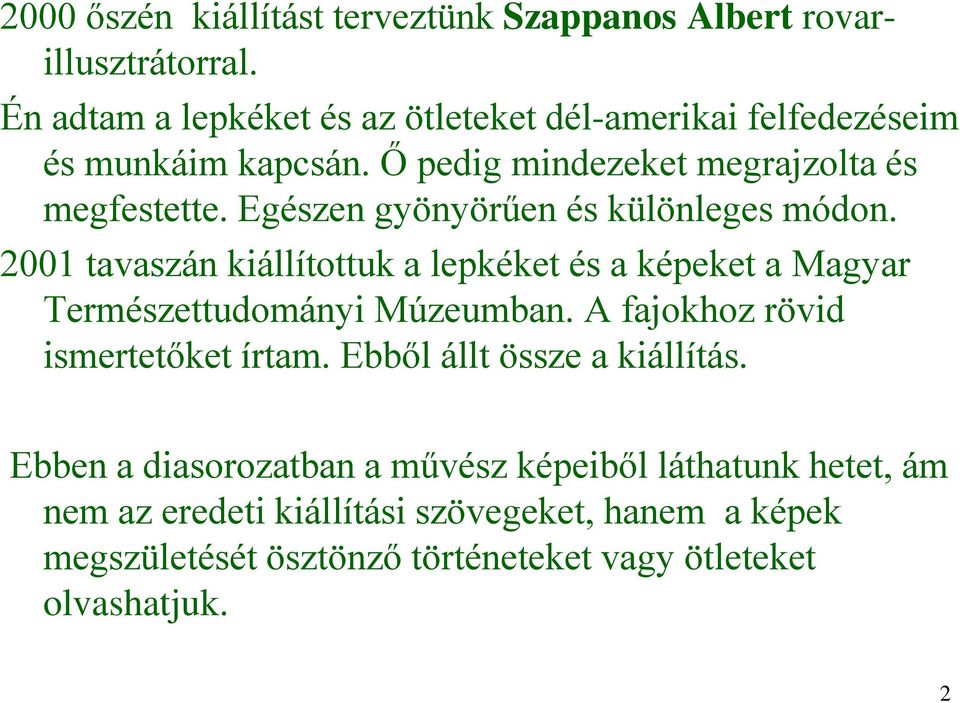 Egészen gyönyörűen és különleges módon. 2001 tavaszán kiállítottuk a lepkéket és a képeket a Magyar Természettudományi Múzeumban.