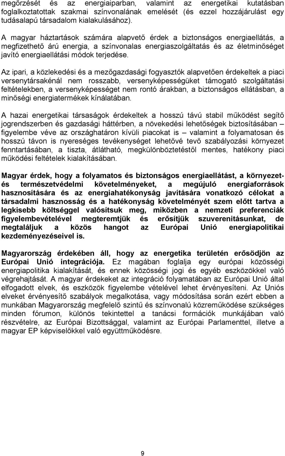 Az ipari, a közlekedési és a mezőgazdasági fogyasztók alapvetően érdekeltek a piaci versenytársakénál nem rosszabb, versenyképességüket támogató szolgáltatási feltételekben, a versenyképességet nem