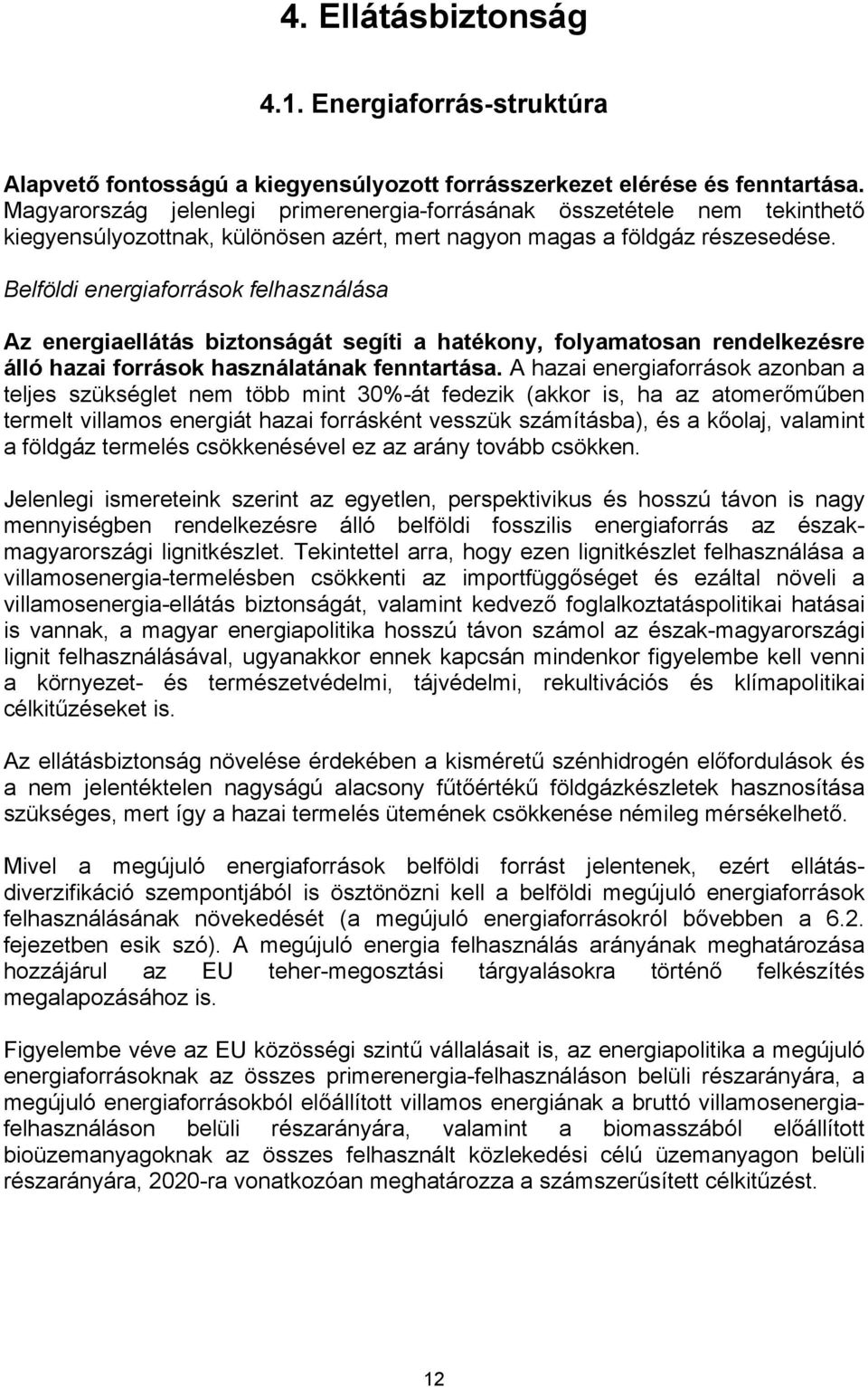 Belföldi energiaforrások felhasználása Az energiaellátás biztonságát segíti a hatékony, folyamatosan rendelkezésre álló hazai források használatának fenntartása.