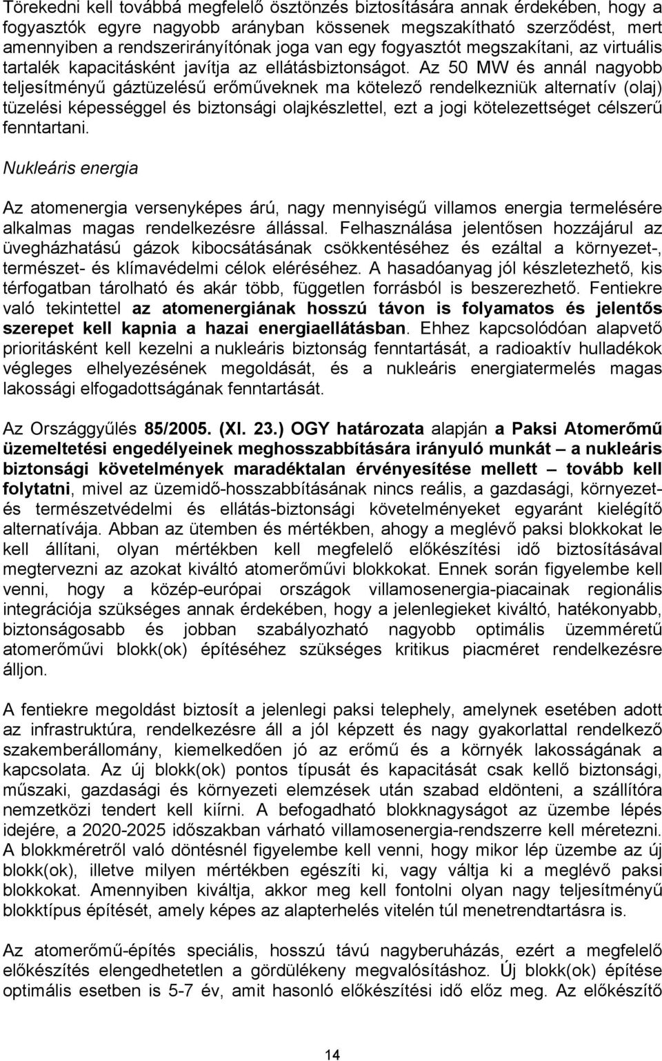 Az 50 MW és annál nagyobb teljesítményű gáztüzelésű erőműveknek ma kötelező rendelkezniük alternatív (olaj) tüzelési képességgel és biztonsági olajkészlettel, ezt a jogi kötelezettséget célszerű