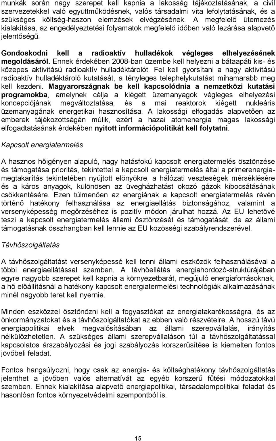 Gondoskodni kell a radioaktív hulladékok végleges elhelyezésének megoldásáról. Ennek érdekében 2008-ban üzembe kell helyezni a bátaapáti kis- és közepes aktivitású radioaktív hulladéktárolót.