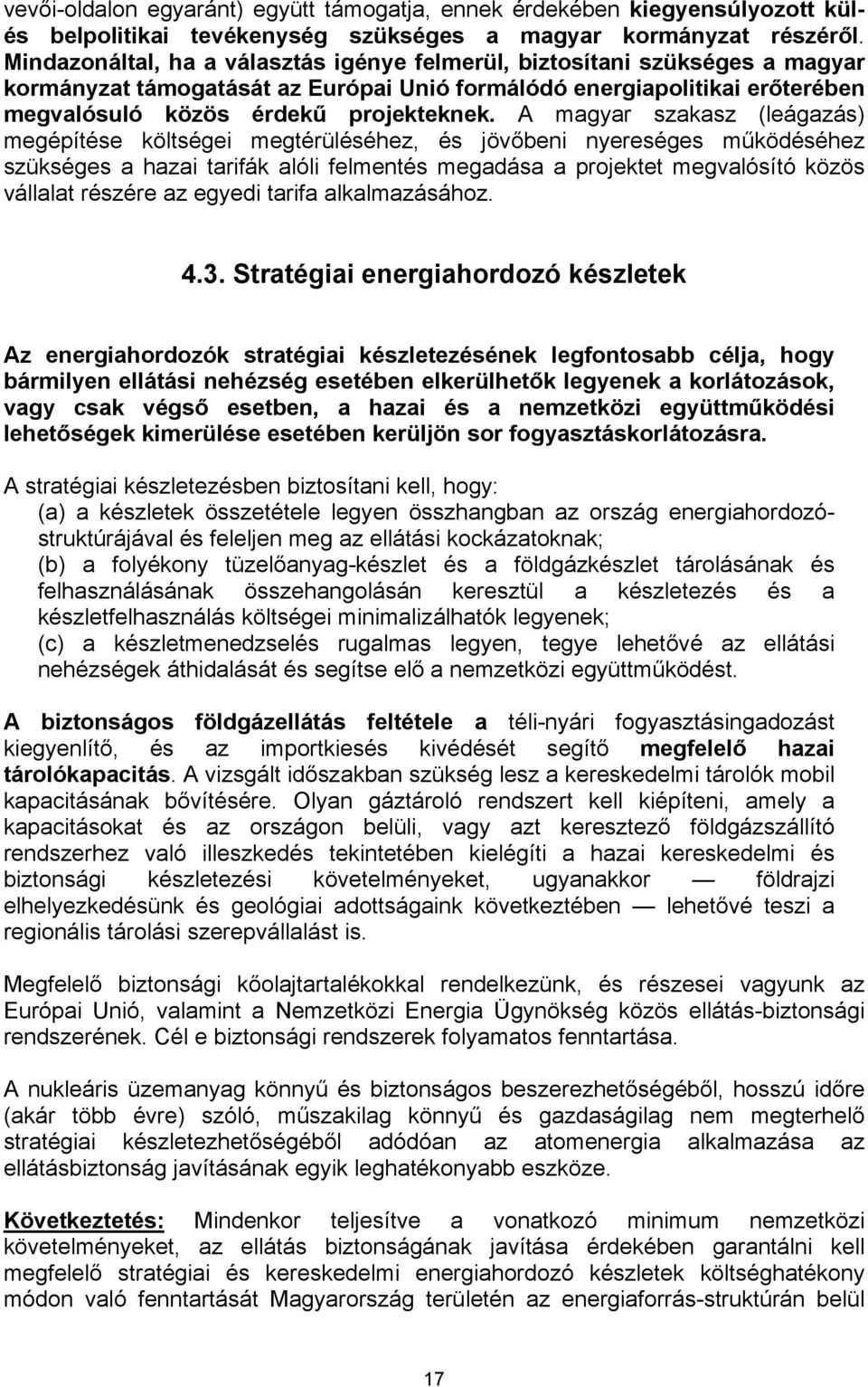 A magyar szakasz (leágazás) megépítése költségei megtérüléséhez, és jövőbeni nyereséges működéséhez szükséges a hazai tarifák alóli felmentés megadása a projektet megvalósító közös vállalat részére