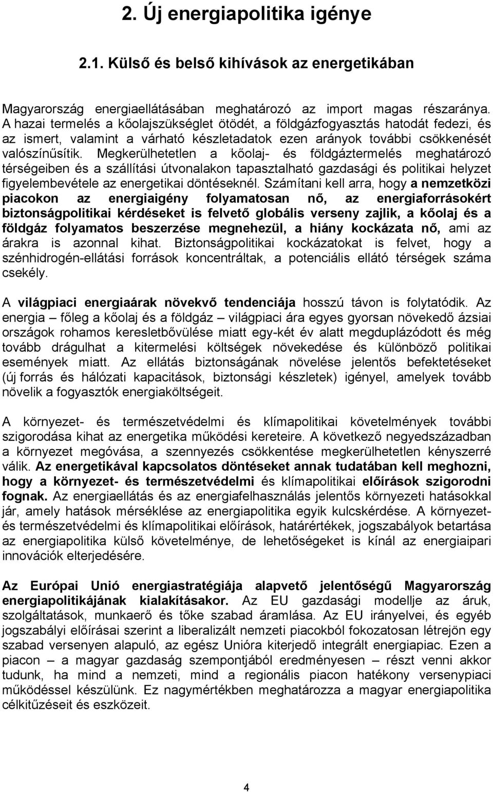 Megkerülhetetlen a kőolaj- és földgáztermelés meghatározó térségeiben és a szállítási útvonalakon tapasztalható gazdasági és politikai helyzet figyelembevétele az energetikai döntéseknél.