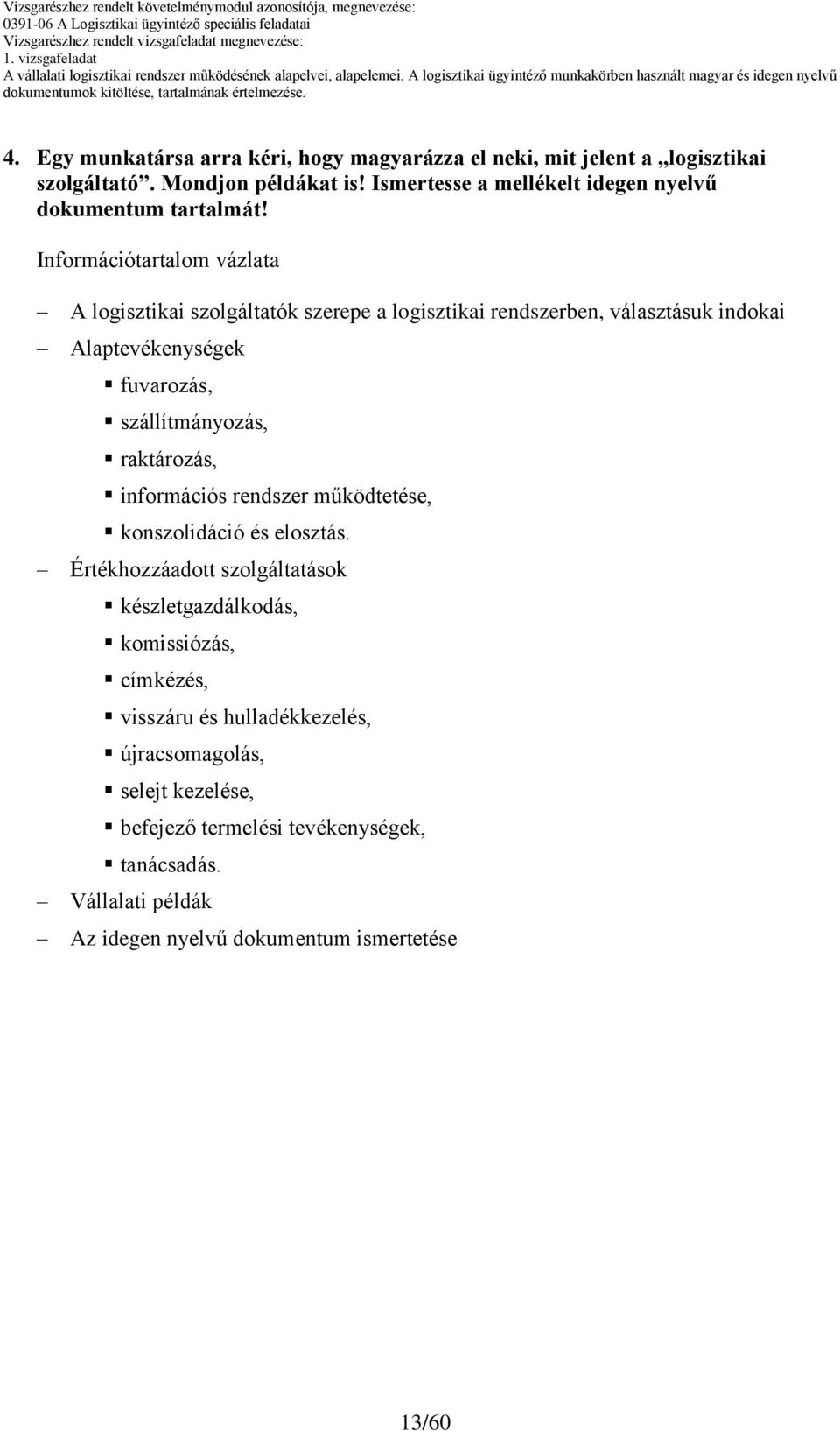 Információtartalom vázlata A logisztikai szolgáltatók szerepe a logisztikai rendszerben, választásuk indokai Alaptevékenységek fuvarozás, szállítmányozás,