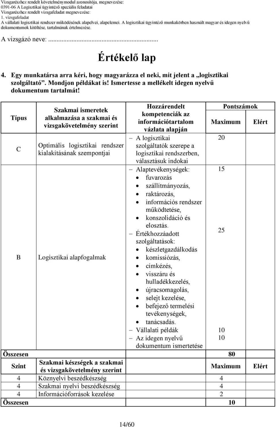 információtartalom vázlata alapján A logisztikai szolgáltatók szerepe a logisztikai rendszerben, választásuk indokai Alaptevékenységek: fuvarozás szállítmányozás, raktározás, információs rendszer