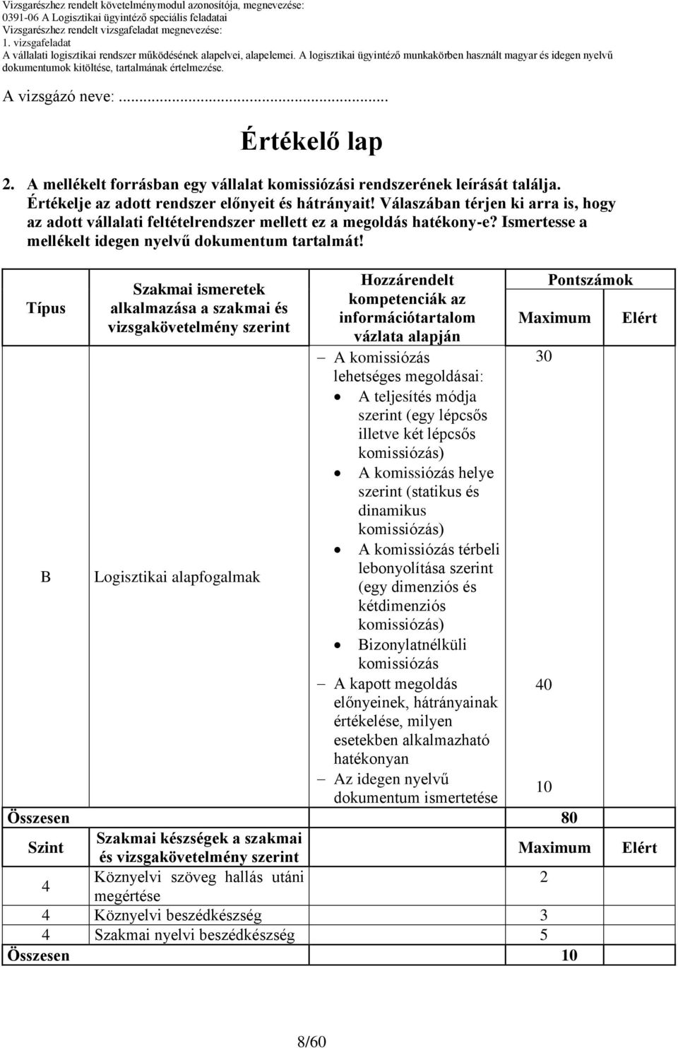 Típus B Szakmai ismeretek alkalmazása a szakmai és vizsgakövetelmény szerint Logisztikai alapfogalmak Hozzárendelt kompetenciák az információtartalom vázlata alapján A komissiózás lehetséges