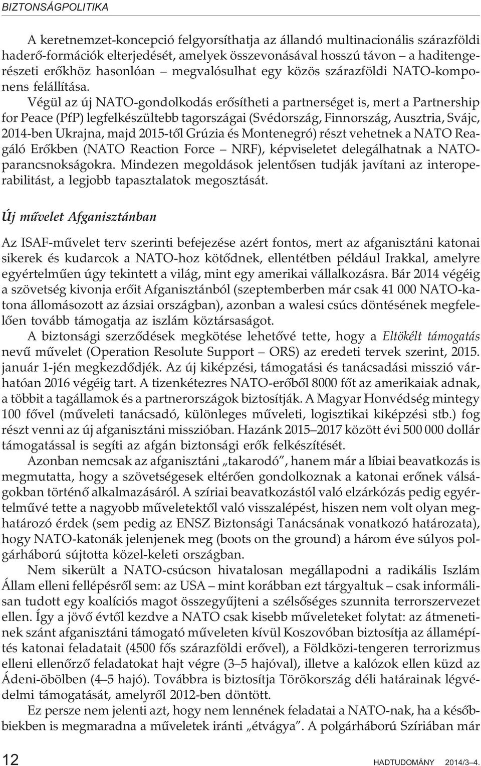 Végül az új NATO-gondolkodás erõsítheti a partnerséget is, mert a Partnership for Peace (PfP) legfelkészültebb tagországai (Svédország, Finnország, Ausztria, Svájc, 2014-ben Ukrajna, majd 2015-tõl
