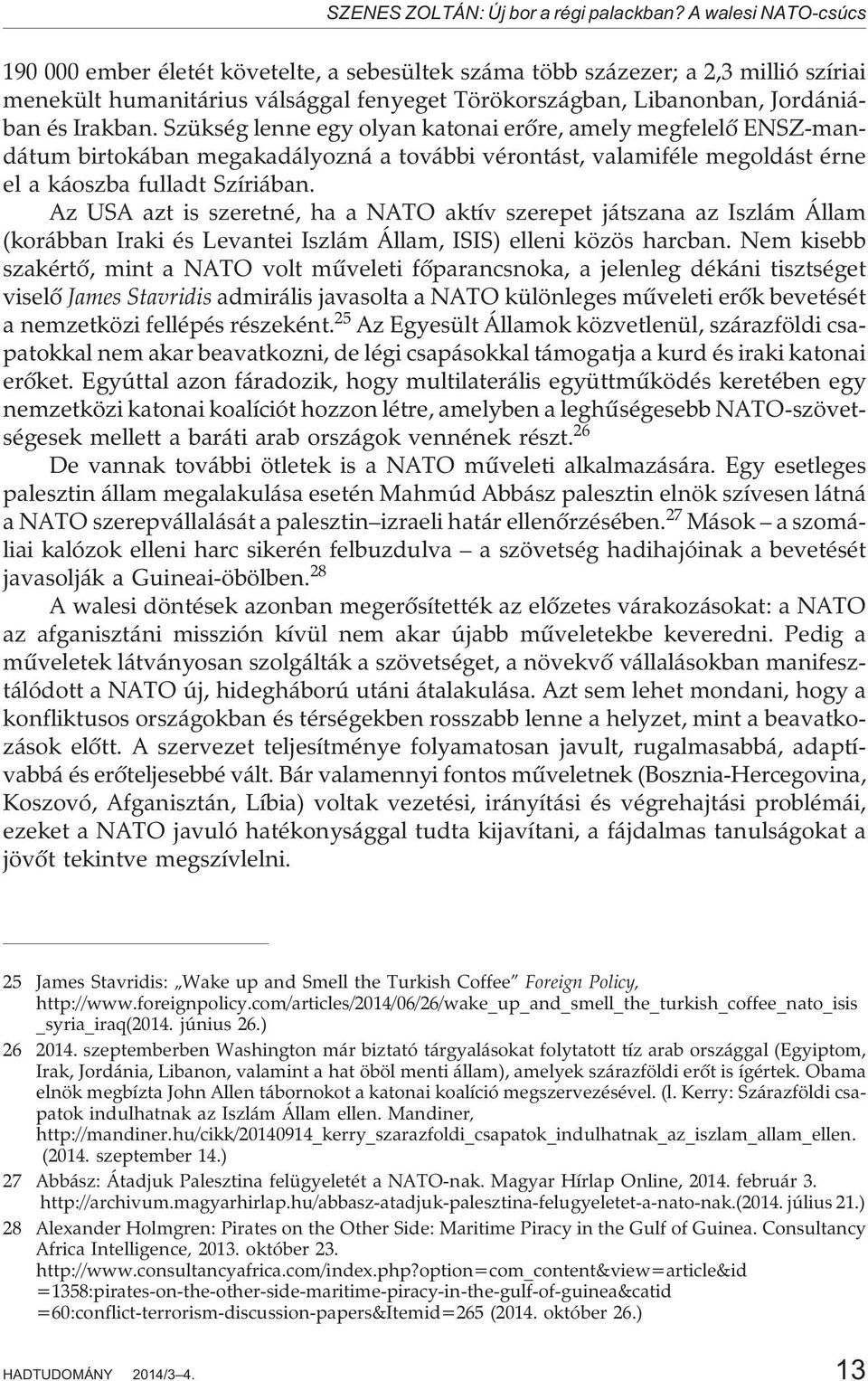 Szükség lenne egy olyan katonai erõre, amely megfelelõ ENSZ-mandátum birtokában megakadályozná a további vérontást, valamiféle megoldást érne el a káoszba fulladt Szíriában.