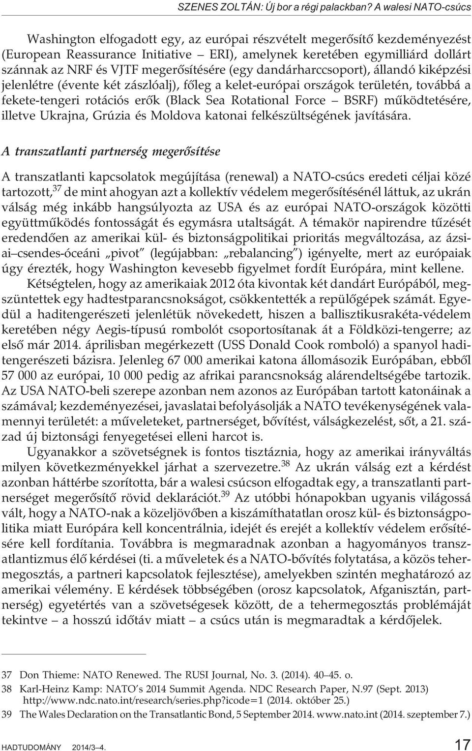 megerõsítésére (egy dandárharccsoport), állandó kiképzési jelenlétre (évente két zászlóalj), fõleg a kelet-európai országok területén, továbbá a fekete-tengeri rotációs erõk (Black Sea Rotational