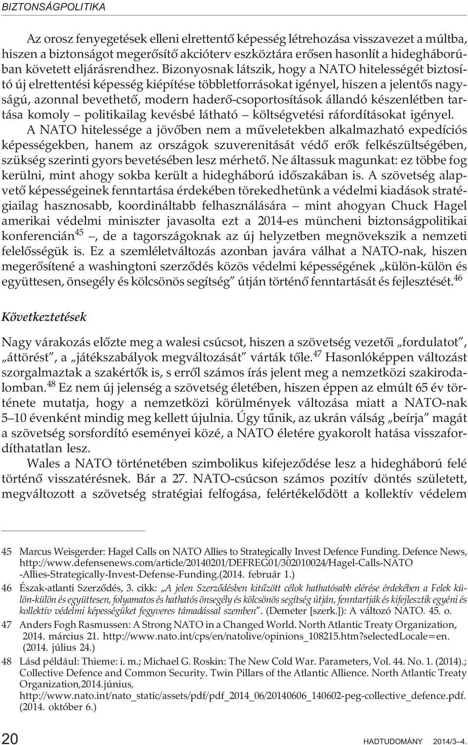 állandó készenlétben tartása komoly politikailag kevésbé látható költségvetési ráfordításokat igényel.