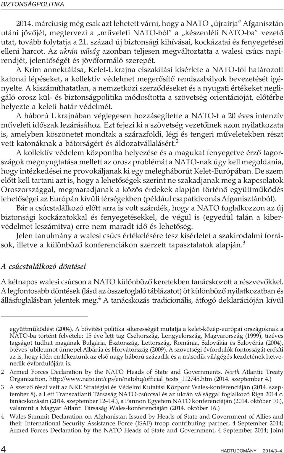 A Krím annektálása, Kelet-Ukrajna elszakítási kísérlete a NATO-tól határozott katonai lépéseket, a kollektív védelmet megerõsítõ rendszabályok bevezetését igényelte.