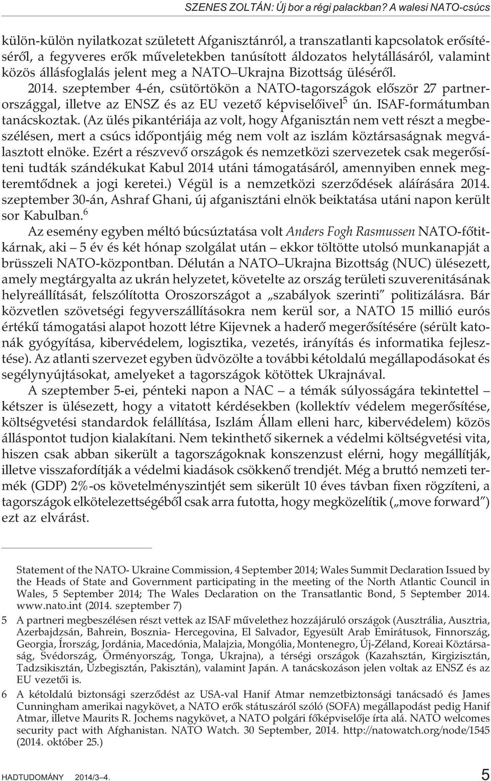 állásfoglalás jelent meg a NATO Ukrajna Bizottság ülésérõl. 2014. szeptember 4-én, csütörtökön a NATO-tagországok elõször 27 partnerországgal, illetve az ENSZ és az EU vezetõ képviselõivel 5 ún.