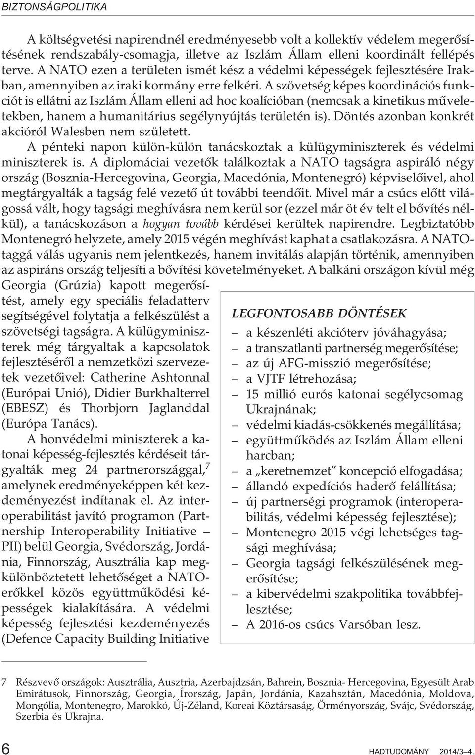 A szövetség képes koordinációs funkciót is ellátni az Iszlám Állam elleni ad hoc koalícióban (nemcsak a kinetikus mûveletekben, hanem a humanitárius segélynyújtás területén is).