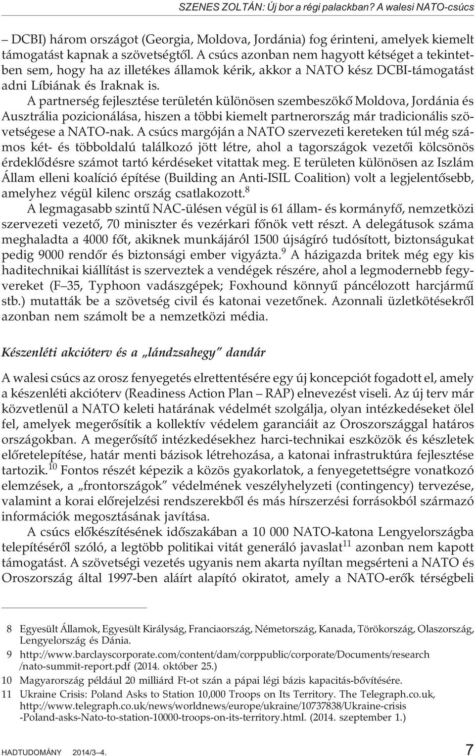 A partnerség fejlesztése területén különösen szembeszökõ Moldova, Jordánia és Ausztrália pozicionálása, hiszen a többi kiemelt partnerország már tradicionális szövetségese a NATO-nak.