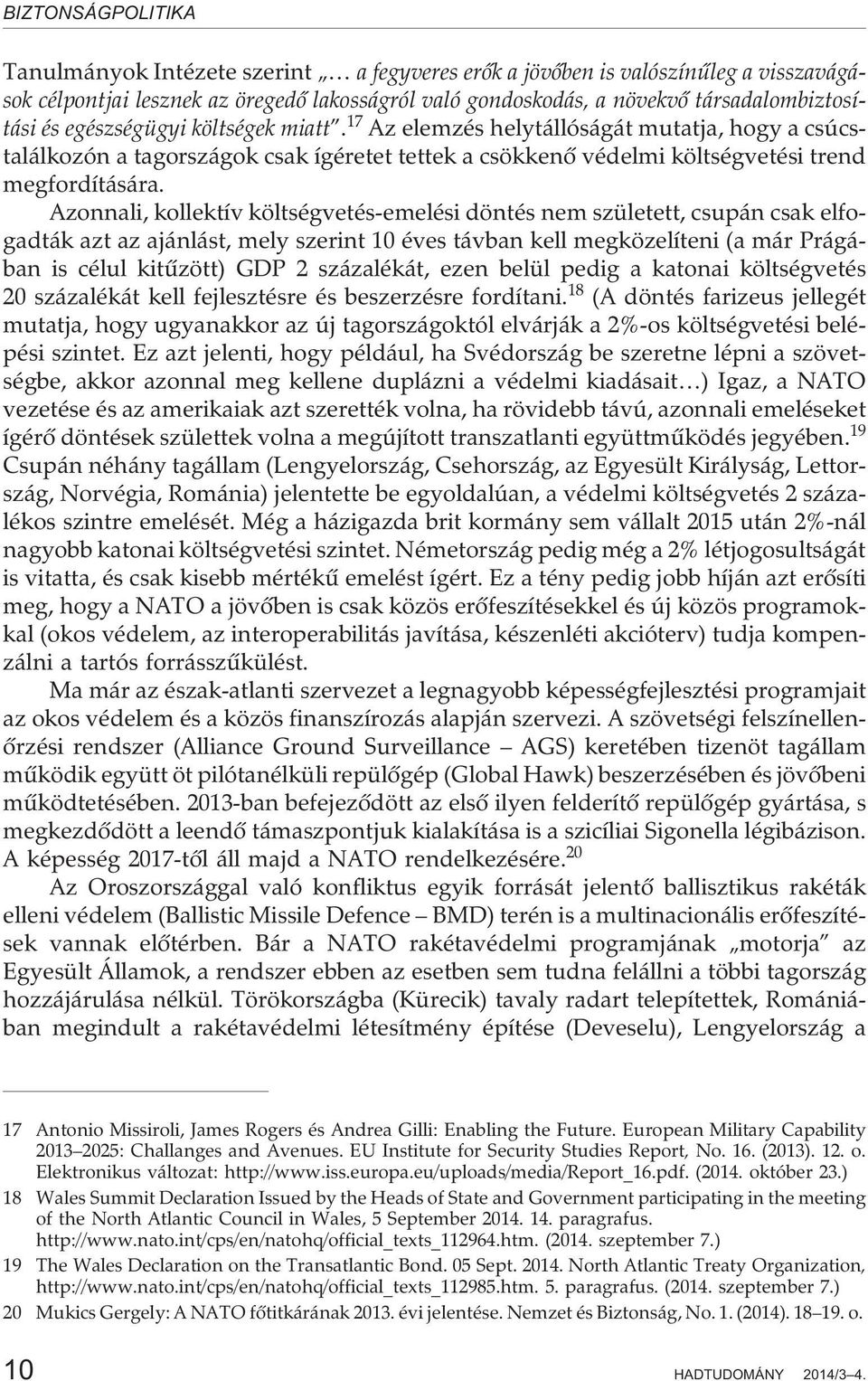 Azonnali, kollektív költségvetés-emelési döntés nem született, csupán csak elfogadták azt az ajánlást, mely szerint 10 éves távban kell megközelíteni (a már Prágában is célul kitûzött) GDP 2