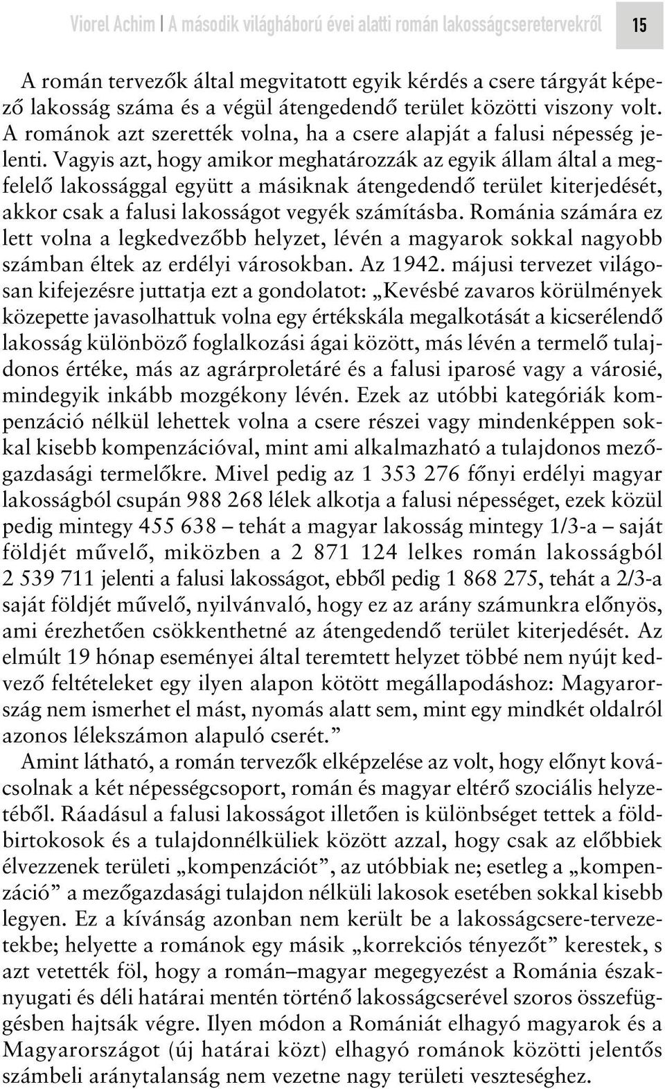 Vagyis azt, hogy amikor meghatározzák az egyik állam által a megfelelô lakossággal együtt a másiknak átengedendô terület kiterjedését, akkor csak a falusi lakosságot vegyék számításba.