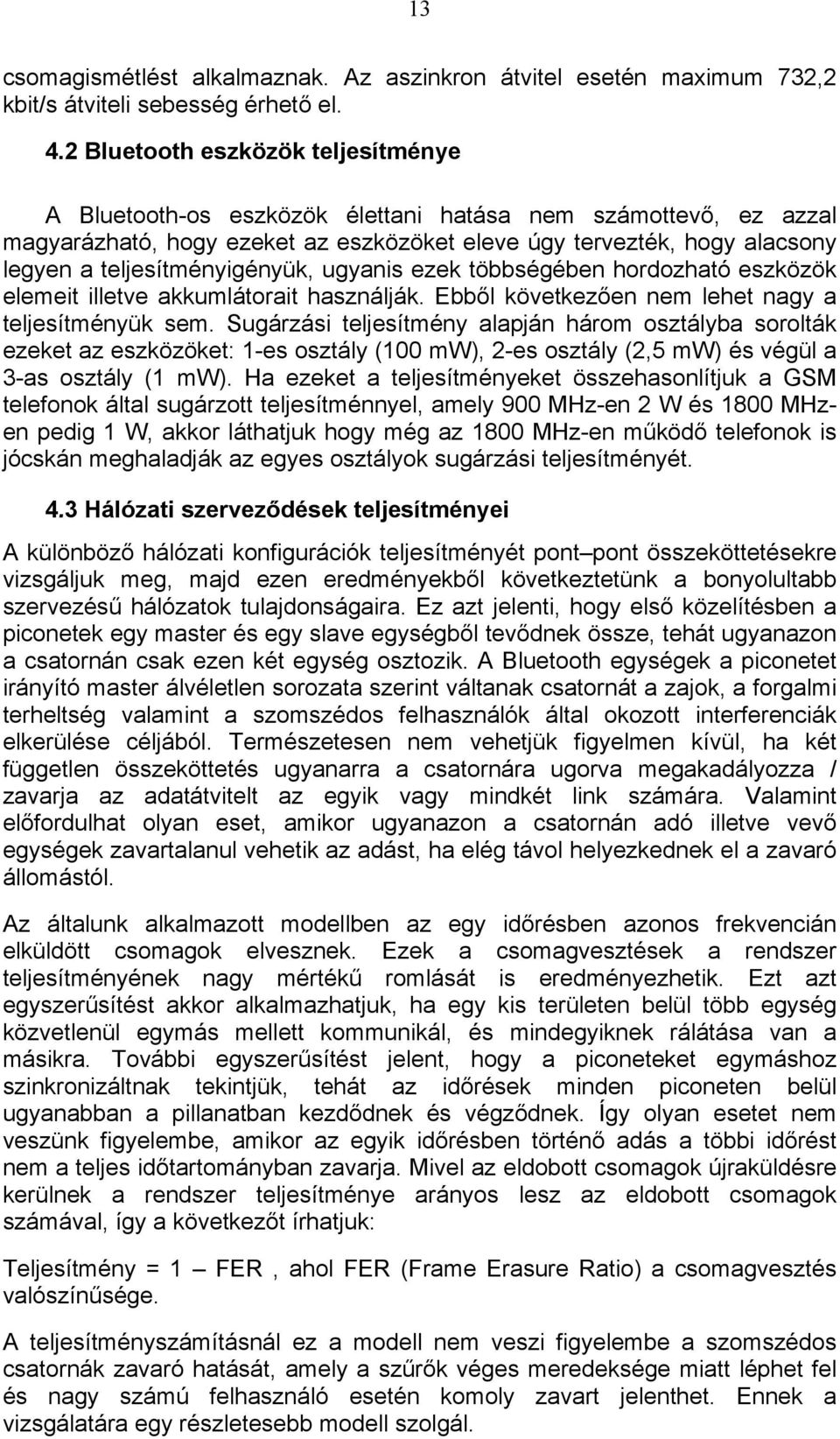 teljesítményigényük, ugyanis ezek többségében hordozható eszközök elemeit illetve akkumlátorait használják. Ebből következően nem lehet nagy a teljesítményük sem.
