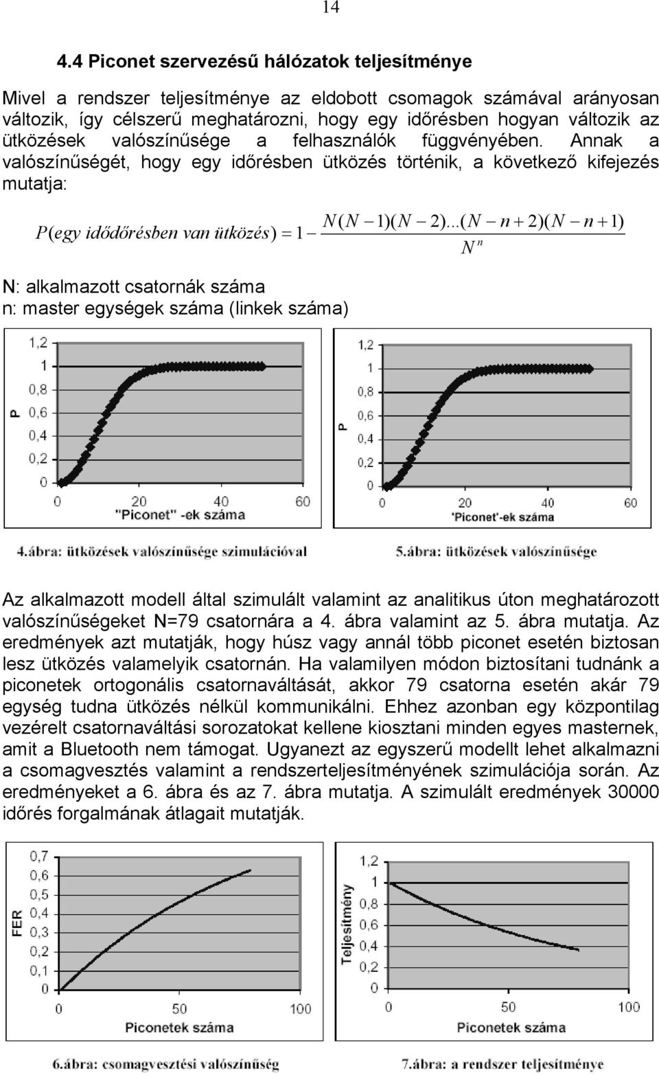 ..( N n + 2)( N n + 1) n N N: alkalmazott csatornák száma n: master egységek száma (linkek száma) Az alkalmazott modell által szimulált valamint az analitikus úton meghatározott valószínűségeket N=79