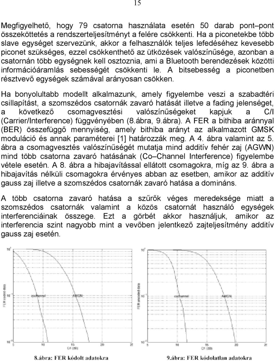 kell osztoznia, ami a Bluetooth berendezések közötti információáramlás sebességét csökkenti le. A bitsebesség a piconetben résztvevő egységek számával arányosan csökken.