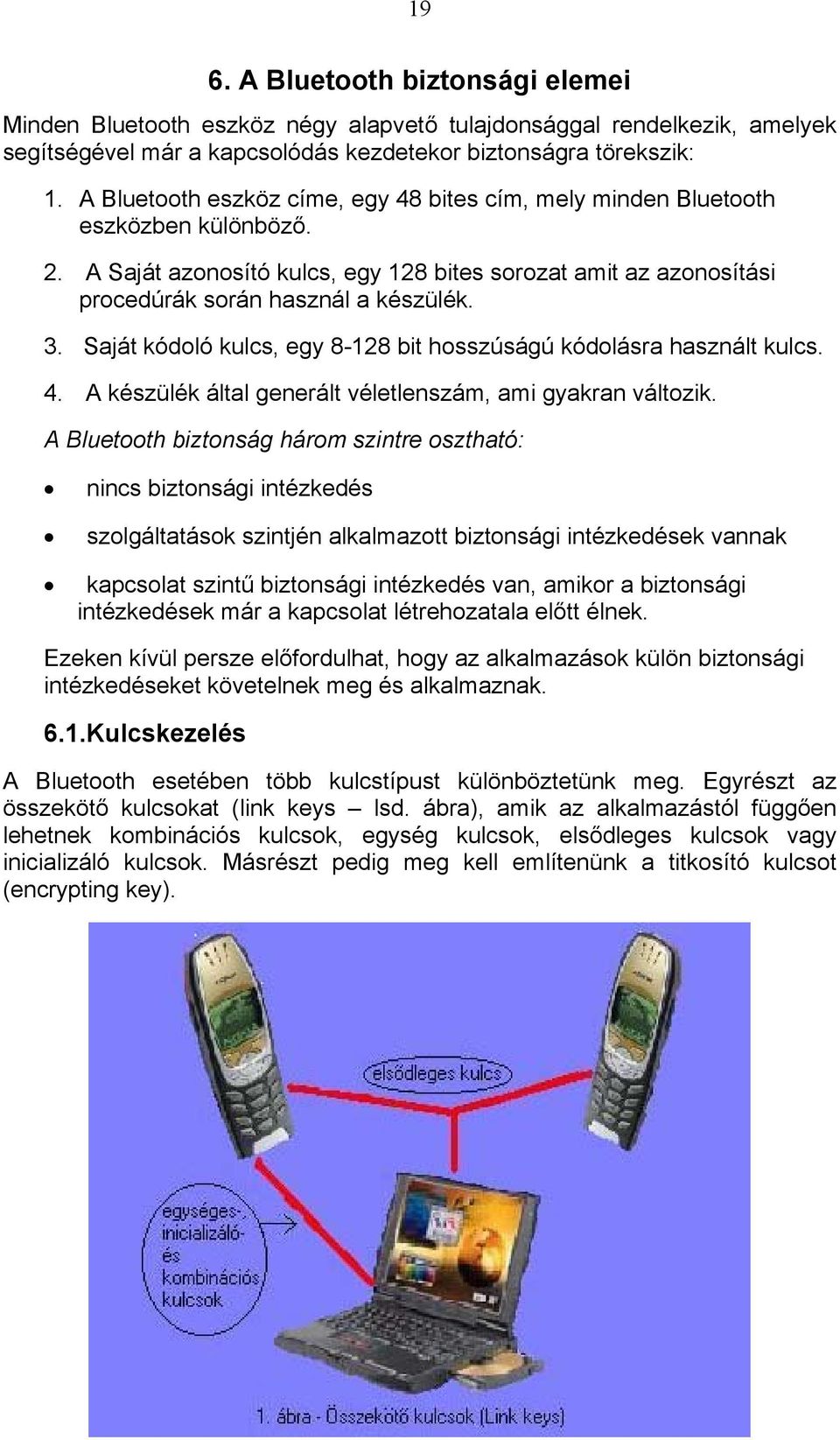 Saját kódoló kulcs, egy 8-128 bit hosszúságú kódolásra használt kulcs. 4. A készülék által generált véletlenszám, ami gyakran változik.