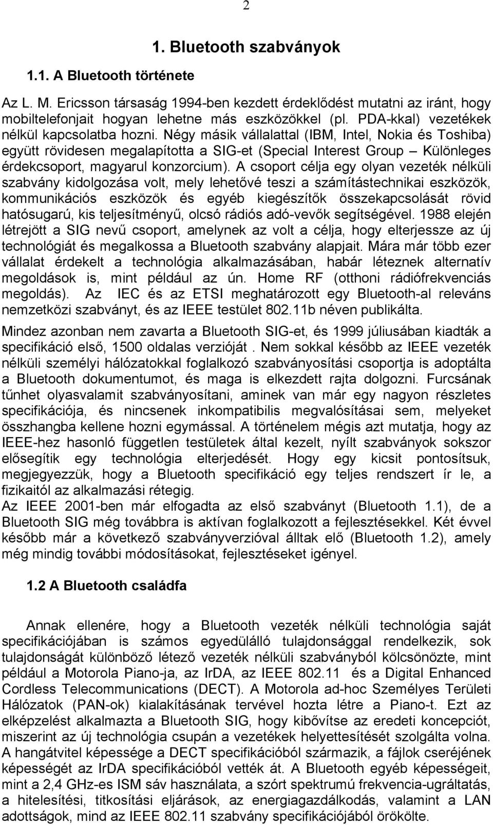 Négy másik vállalattal (IBM, Intel, Nokia és Toshiba) együtt rövidesen megalapította a SIG-et (Special Interest Group Különleges érdekcsoport, magyarul konzorcium).