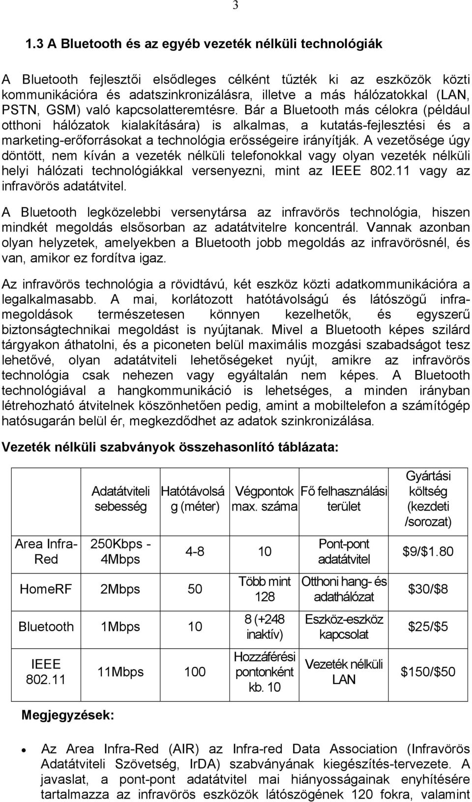 Bár a Bluetooth más célokra (például otthoni hálózatok kialakítására) is alkalmas, a kutatás-fejlesztési és a marketing-erőforrásokat a technológia erősségeire irányítják.