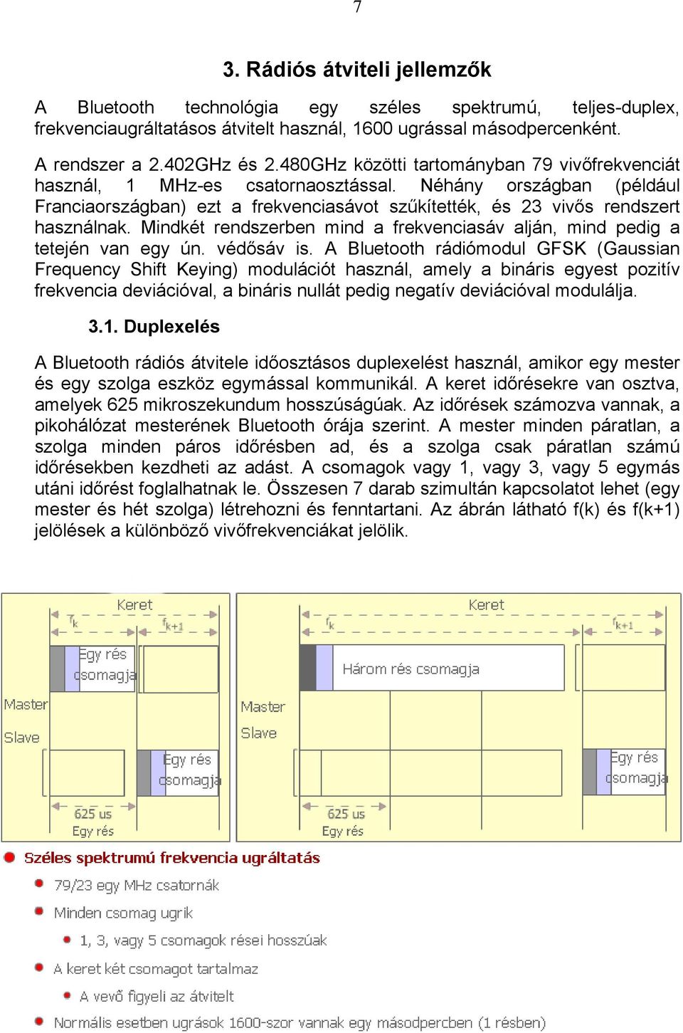 Mindkét rendszerben mind a frekvenciasáv alján, mind pedig a tetején van egy ún. védősáv is.