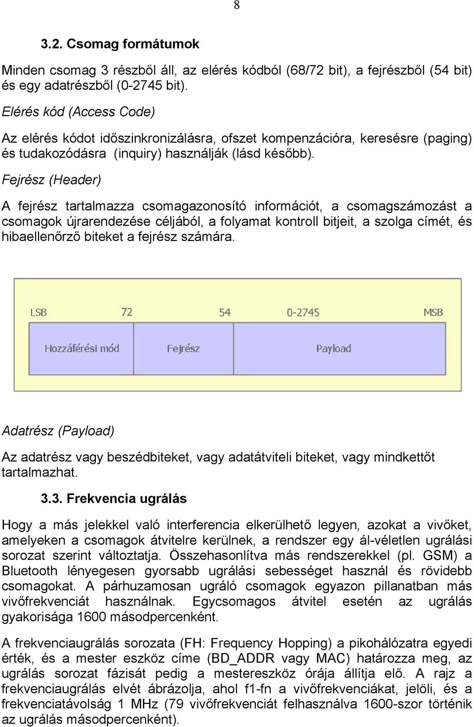 Fejrész (Header) A fejrész tartalmazza csomagazonosító információt, a csomagszámozást a csomagok újrarendezése céljából, a folyamat kontroll bitjeit, a szolga címét, és hibaellenőrző biteket a
