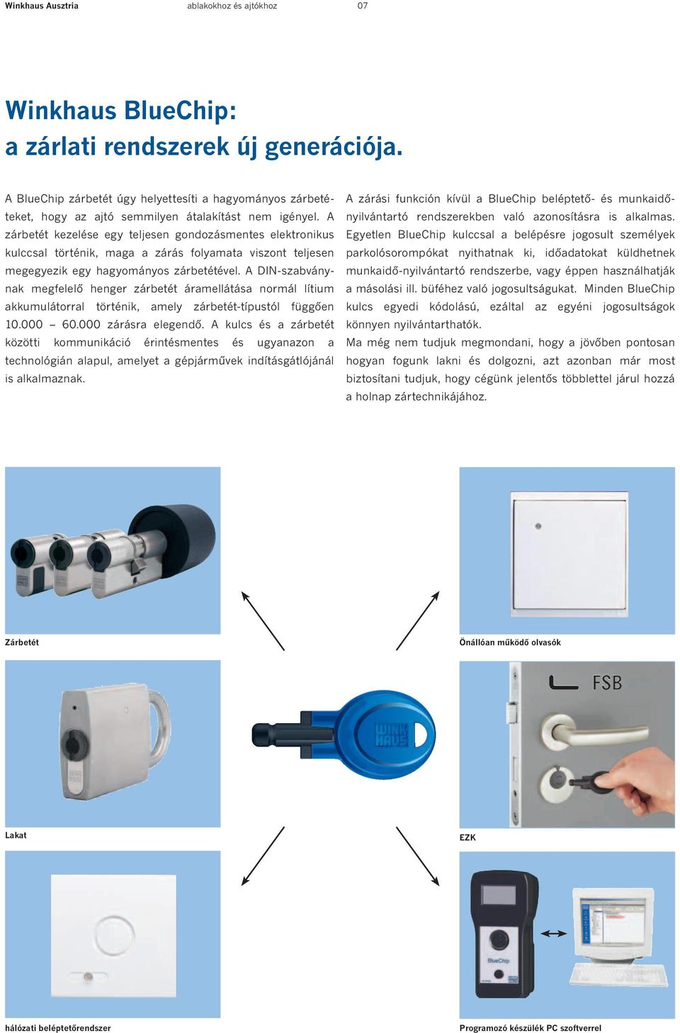 A zárbetét kezelése egy teljesen gondozásmentes elektronikus kulccsal történik, maga a zárás folyamata viszont teljesen megegyezik egy hagyományos zárbetétével.