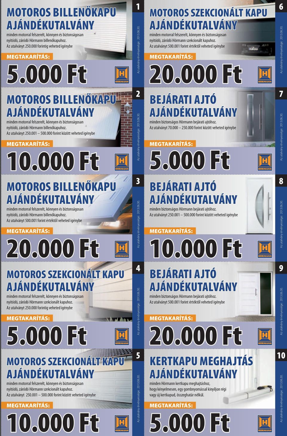 000 Ft MOTOROS BILLENŐKAPU minden motorral felszerelt, könnyen és biztonságosan nyitódó, záródó Hörmann billenőkapuhoz. Az utalványt 500.001 forint értéktől veheted igénybe 20.