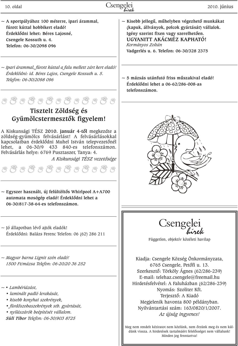 Kormányos Zoltán Vadgerlés u. 6. Telefon: 06-30/328 2375 ~ Ipari árammal, fúrott kúttal a falu mellett zárt kert eladó! Érdeklõdni: id. Béres Lajos, Csengele Kossuth u. 5.