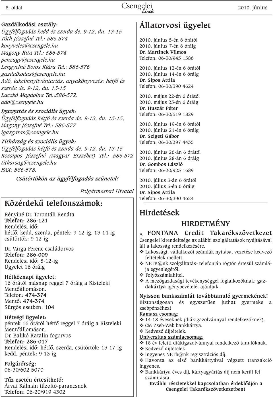 hu Igazgatás és szociális ügyek: Ügyfélfogadás hétfõ és szerda de. 9-12, du. 13-15, Magony Józsefné Tel.: 586-577 igazgatas@csengele.hu Titkárság és szociális ügyek: Ügyfélfogadás hétfõ és szerda de.