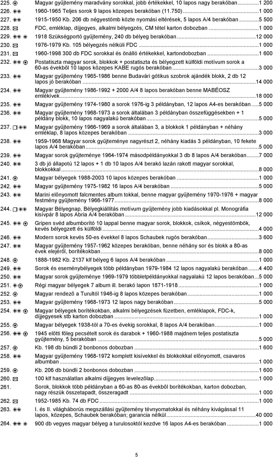 1918 Szükségportó gyűjtemény, 240 db bélyeg berakóban...12 000 230. 1976-1979 Kb. 105 bélyegzés nélküli FDC...1 000 231. 1960-1998 300 db FDC sorokkal és önálló értékekkel, kartondobozban...1 600 232.