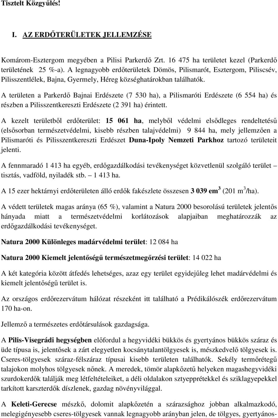 A területen a Parkerdő Bajnai Erdészete (7 530 ha), a Pilismaróti Erdészete (6 554 ha) és részben a Pilisszentkereszti Erdészete (2 391 ha) érintett.