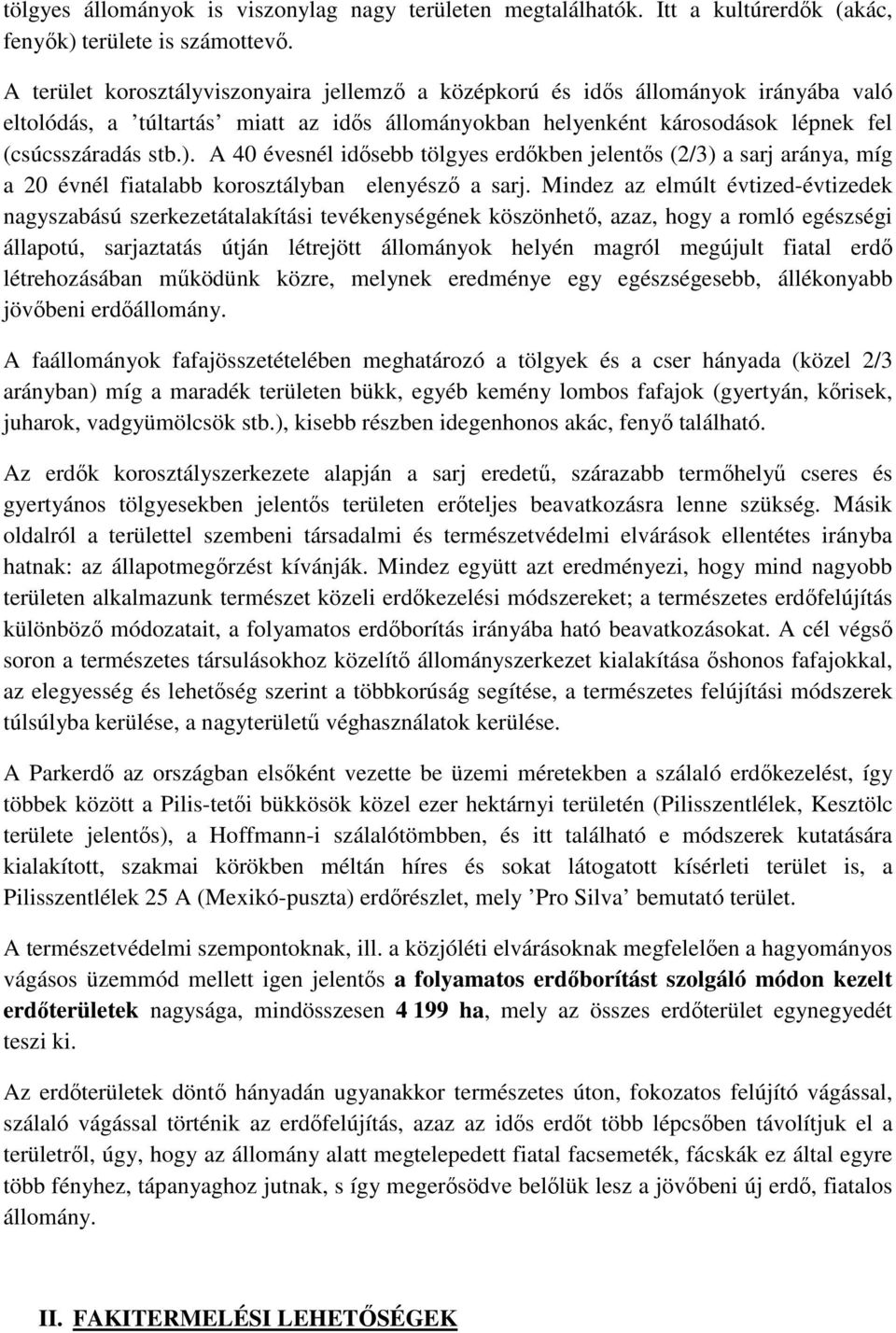 A 40 évesnél idősebb tölgyes erdőkben jelentős (2/3) a sarj aránya, míg a 20 évnél fiatalabb korosztályban elenyésző a sarj.