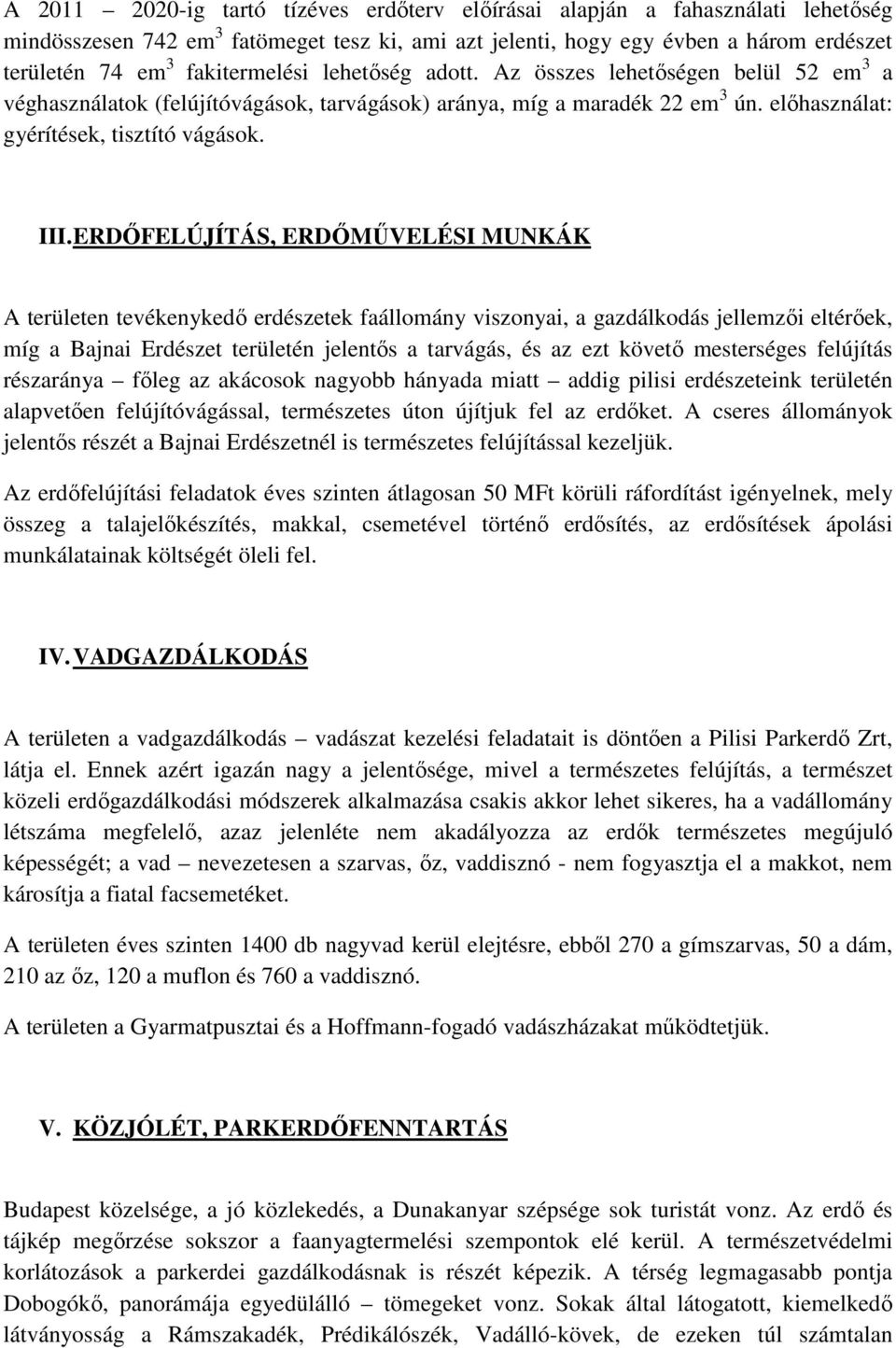 ERDŐFELÚJÍTÁS, ERDŐMŰVELÉSI MUNKÁK A területen tevékenykedő erdészetek faállomány viszonyai, a gazdálkodás jellemzői eltérőek, míg a Bajnai Erdészet területén jelentős a tarvágás, és az ezt követő