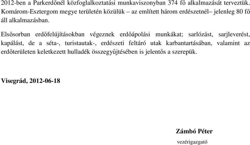 Elsősorban erdőfelújításokban végeznek erdőápolási munkákat; sarlózást, sarjleverést, kapálást, de a séta-, turistautak-,