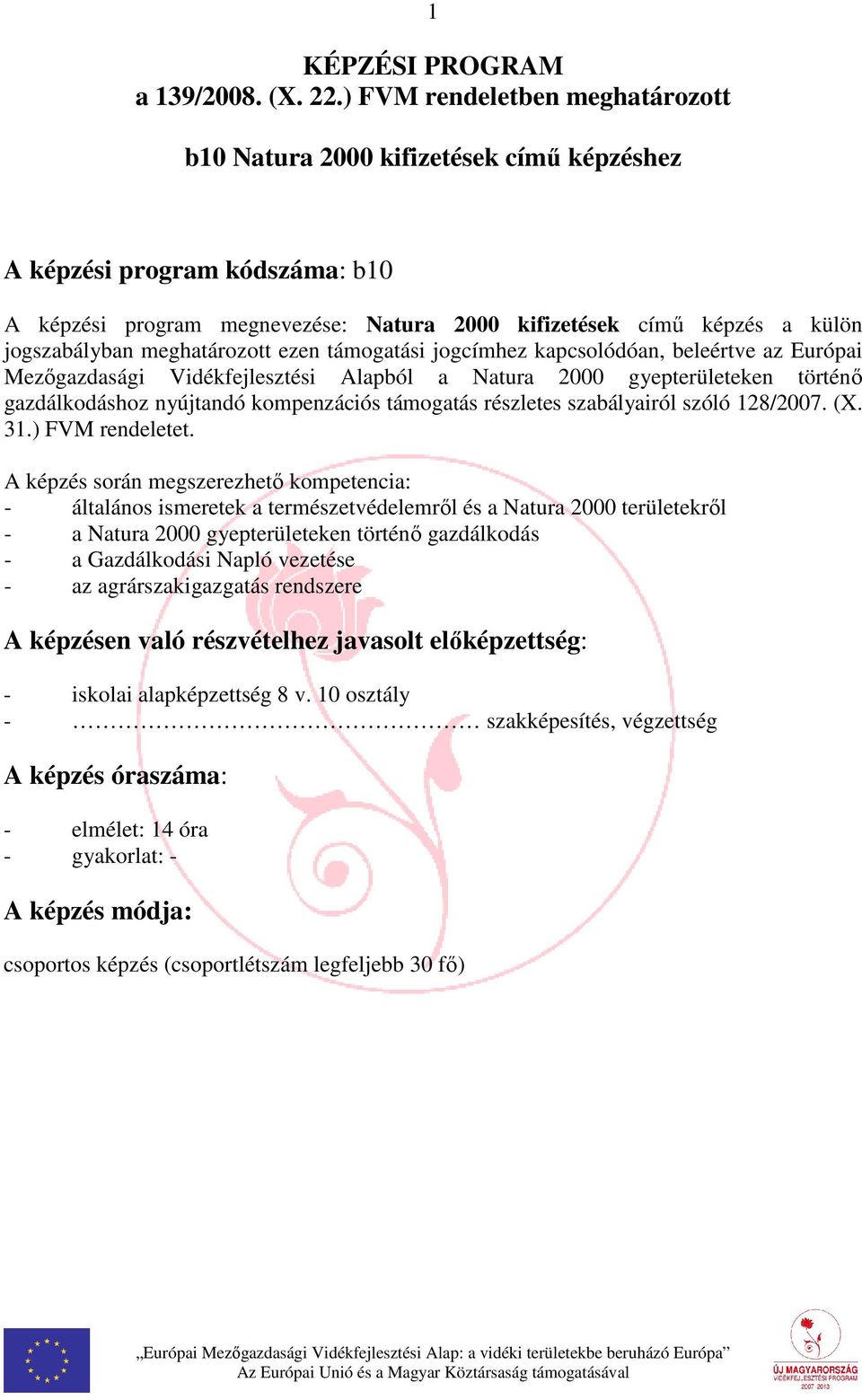 meghatározott ezen támogatási jogcímhez kapcsolódóan, beleértve az Európai Mezőgazdasági Vidékfejlesztési Alapból a Natura 2000 gyepterületeken történő gazdálkodáshoz nyújtandó kompenzációs támogatás