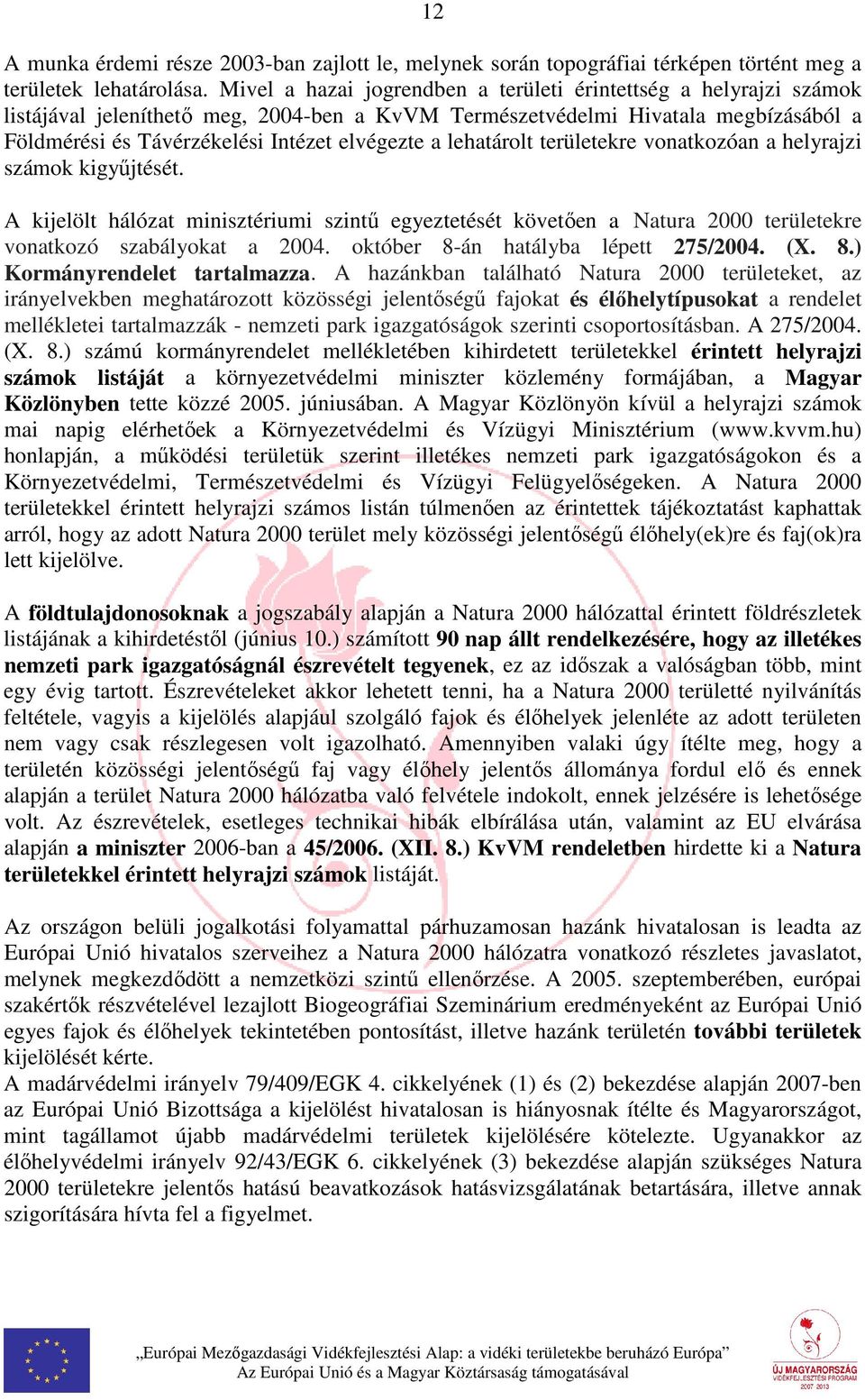 lehatárolt területekre vonatkozóan a helyrajzi számok kigyűjtését. A kijelölt hálózat minisztériumi szintű egyeztetését követően a Natura 2000 területekre vonatkozó szabályokat a 2004.