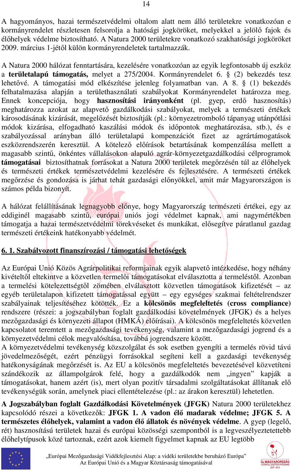 A Natura 2000 hálózat fenntartására, kezelésére vonatkozóan az egyik legfontosabb új eszköz a területalapú támogatás, melyet a 275/2004. Kormányrendelet 6. (2) bekezdés tesz lehetővé.