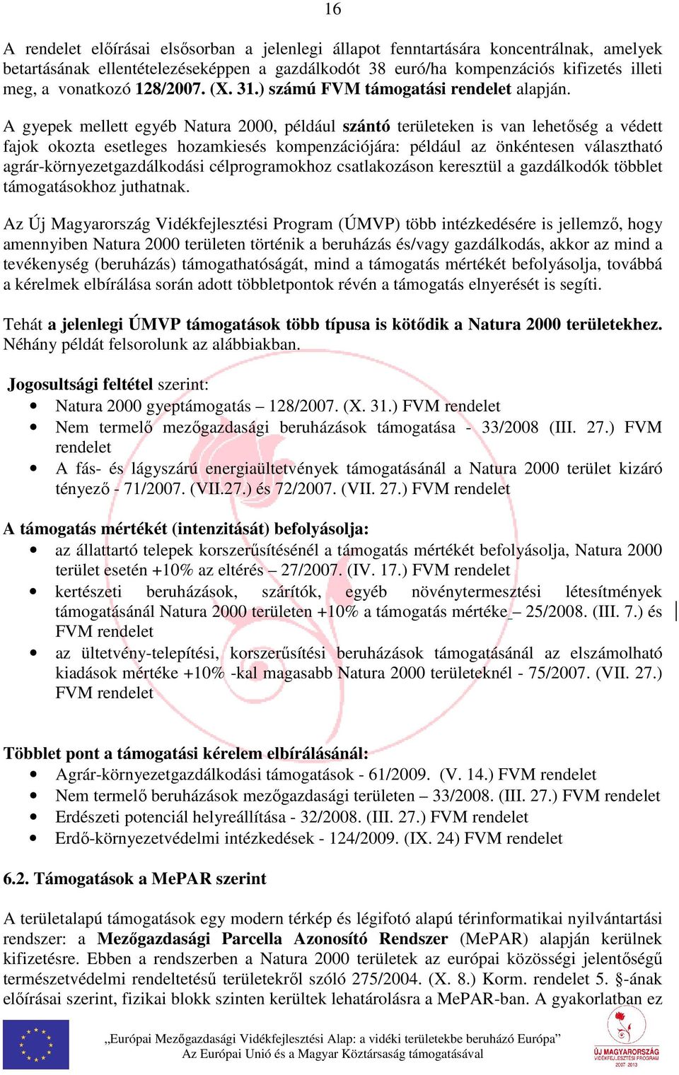 A gyepek mellett egyéb Natura 2000, például szántó területeken is van lehetőség a védett fajok okozta esetleges hozamkiesés kompenzációjára: például az önkéntesen választható