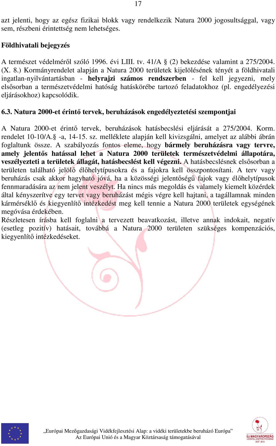 ) Kormányrendelet alapján a Natura 2000 területek kijelölésének tényét a földhivatali ingatlan-nyilvántartásban - helyrajzi számos rendszerben - fel kell jegyezni, mely elsősorban a természetvédelmi