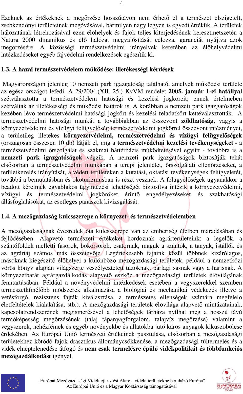 A közösségi természetvédelmi irányelvek keretében az élőhelyvédelmi intézkedéseket egyéb fajvédelmi rendelkezések egészítik ki. 1.3.