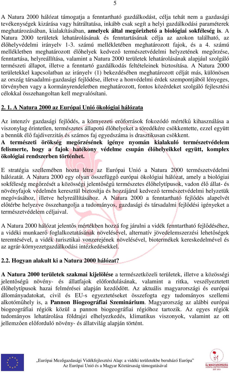 A Natura 2000 területek lehatárolásának és fenntartásának célja az azokon található, az élőhelyvédelmi irányelv 1-3. számú mellékletében meghatározott fajok, és a 4.